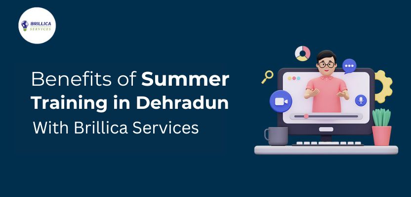 Benefits of Summer Training in Dehradun with Brillica Services