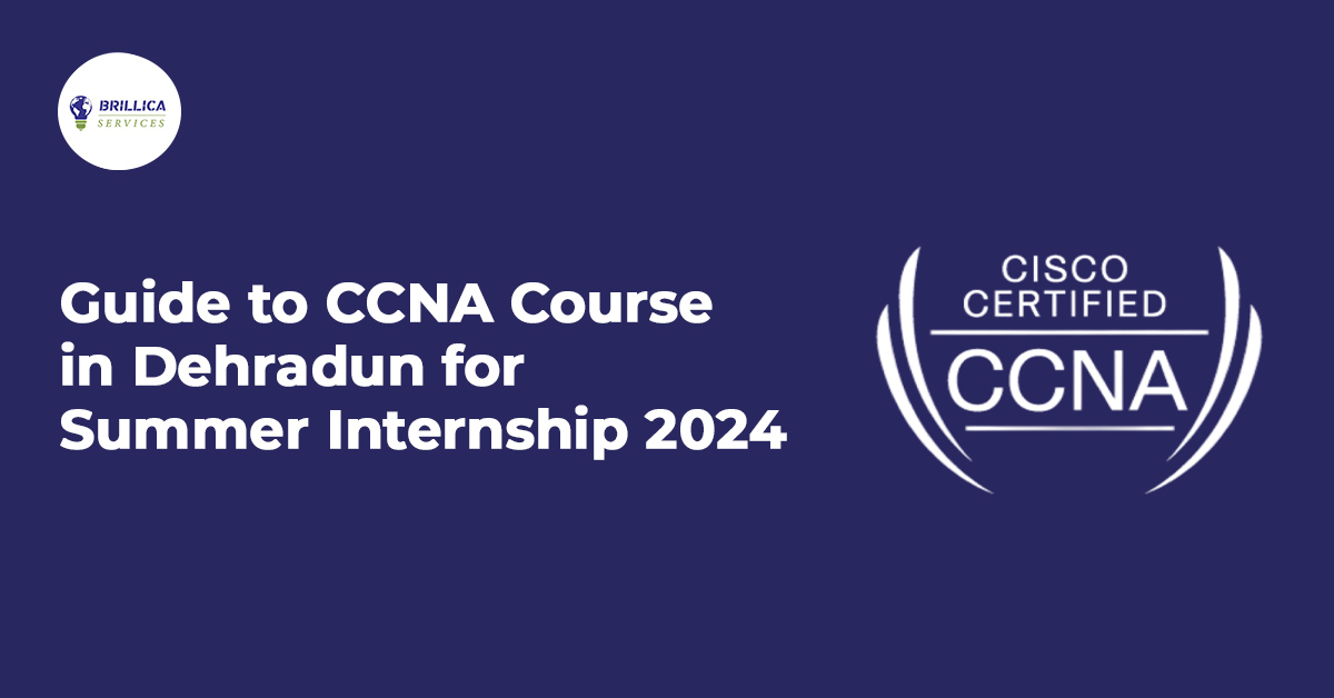 Guide to CCNA Course in Dehradun for Summer Internship 2024